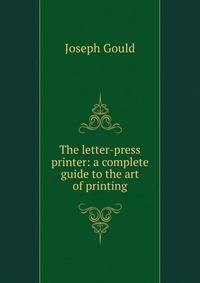 The letter-press printer: a complete guide to the art of printing
