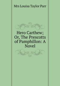 Hero Carthew; Or, The Prescotts of Pamphillon: A Novel