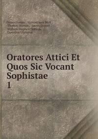 Oratores Attici Et Quos Sic Vocant Sophistae. 1