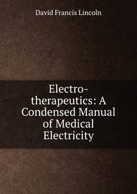 Electro-therapeutics: A Condensed Manual of Medical Electricity
