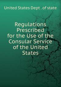 Regulations Prescribed for the Use of the Consular Service of the United States