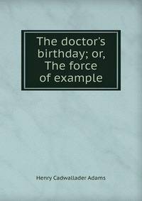 The doctor's birthday; or, The force of example