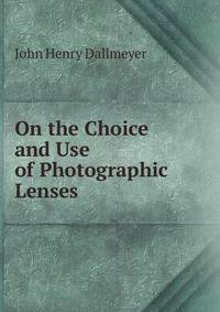 On the Choice and Use of Photographic Lenses
