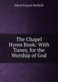 The Chapel Hymn Book: With Tunes, for the Worship of God