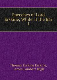 Speeches of Lord Erskine, While at the Bar. 1
