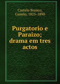 Purgatorio e Paraizo; drama em tres actos