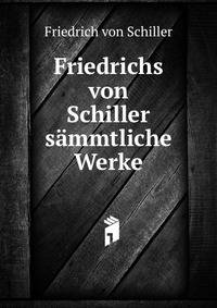 Friedrichs von Schiller sammtliche Werke