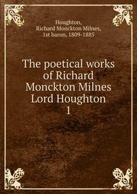 The poetical works of Richard Monckton Milnes Lord Houghton. 1