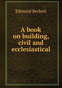 A book on building, civil and ecclesiastical