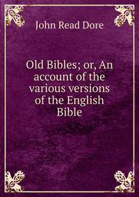Old Bibles; or, An account of the various versions of the English Bible