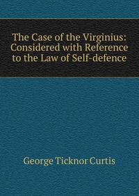 The Case of the Virginius: Considered with Reference to the Law of Self-defence.