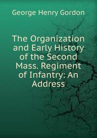 The Organization and Early History of the Second Mass. Regiment of Infantry: An Address