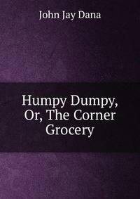 Humpy Dumpy, Or, The Corner Grocery