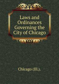 Laws and Ordinances Governing the City of Chicago