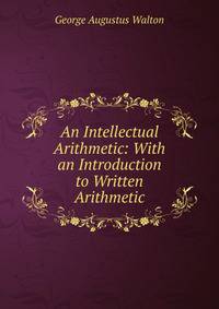 An Intellectual Arithmetic: With an Introduction to Written Arithmetic