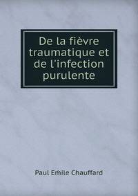 De la fi?vre traumatique et de l'infection purulente