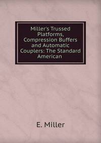 Miller's Trussed Platforms, Compression Buffers and Automatic Couplers: The Standard American .