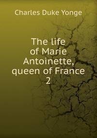 The life of Marie Antoinette, queen of France. 2