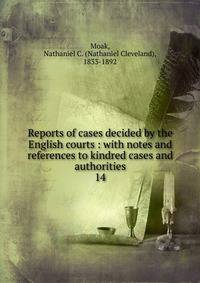 Reports of cases decided by the English courts : with notes and references to kindred cases and authorities. 14