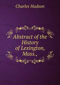 Abstract of the History of Lexington, Mass.,.