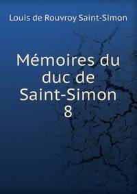 Mmoires du duc de Saint-Simon. 8