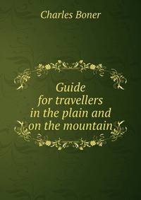 Guide for travellers in the plain and on the mountain