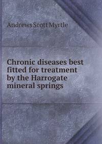 Chronic diseases best fitted for treatment by the Harrogate mineral springs