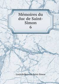 Mmoires du duc de Saint-Simon. 6