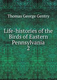 Life-histories of the Birds of Eastern Pennsylvania. 2