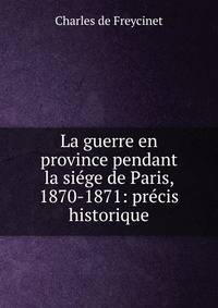 La guerre en province pendant la siege de Paris, 1870-1871: precis historique