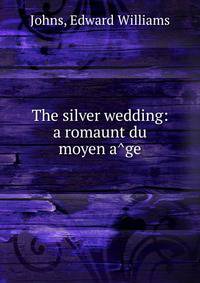 The silver wedding: a romaunt du moyen a?ge
