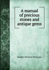 A manual of precious stones and antique gems
