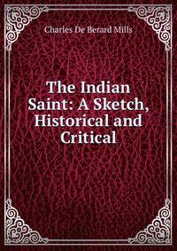 The Indian Saint: A Sketch, Historical and Critical