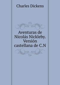 Aventuras de Nicolas Nickleby. Version castellana de C.N.