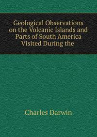 Geological Observations on the Volcanic Islands and Parts of South America Visited During the .