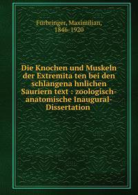 Die Knochen und Muskeln der Extremita?ten bei den schlangena?hnlichen Sauriern text : zoologisch-anatomische Inaugural-Dissertation .