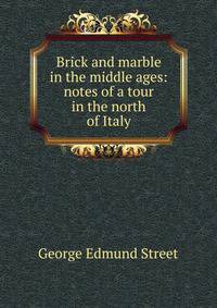 Brick and marble in the middle ages: notes of a tour in the north of Italy