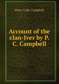 Account of the clan-Iver by P.C. Campbell.