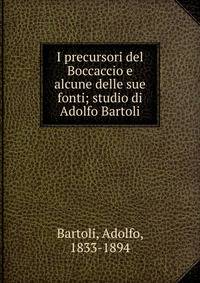 I precursori del Boccaccio e alcune delle sue fonti; studio di Adolfo Bartoli