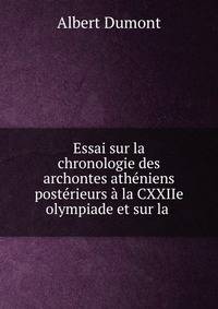 Essai sur la chronologie des archontes atheniens posterieurs a la CXXIIe olympiade et sur la .
