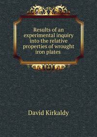 Results of an experimental inquiry into the relative properties of wrought iron plates .