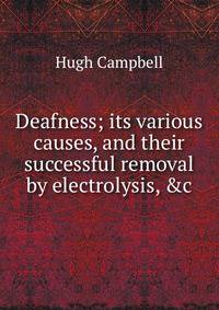 Deafness; its various causes, and their successful removal by electrolysis, &amp;c