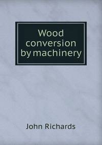 Wood conversion by machinery