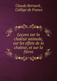Lecons sur la chaleur animale, sur les effets de la chaleur, et sur la fievre