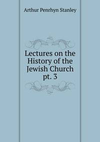 Lectures on the History of the Jewish Church. pt. 3