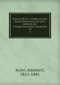 Zeitschrift fur vergleichende Sprachforschung auf dem Gebiete der indogermanischen Sprachen. 19