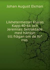 Likhetermellan Esaias Kapp.40-66 och Jeremias: betraktade med hansyn till fragan om de fo?rras .