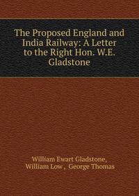 The Proposed England and India Railway: A Letter to the Right Hon. W.E. Gladstone