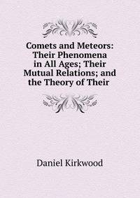 Comets and Meteors: Their Phenomena in All Ages; Their Mutual Relations; and the Theory of Their .