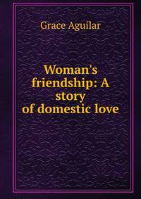 Woman's friendship: A story of domestic love